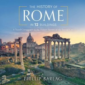 The History of Rome in 12 Buildings, Phillip Barlag