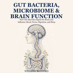 Gut Bacteria, Microbiome and Brain Fu..., William Ashford