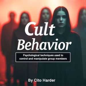 Cult Behavior: Psychological Techniques Used to Control and Manipulate Group Members