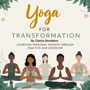 Yoga for Transformation: Achieving Personal Growth through Practice and Discipline