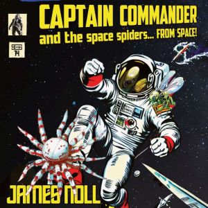 Captain Commander and the Space Spide..., James Noll