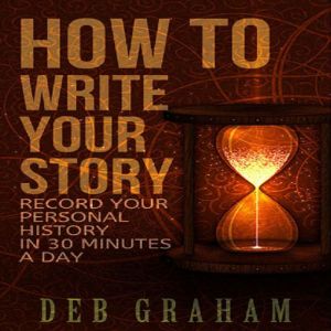 How To Write Your Story in 30 Minutes..., Deb Graham