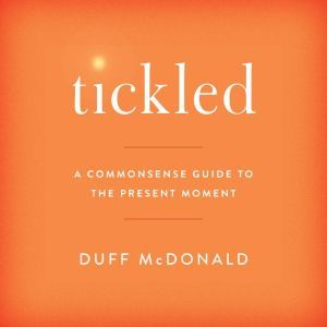 Tickled: A Commonsense Guide to the Present Moment, Duff McDonald