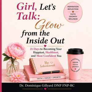 Girl, Lets Talk Glow from the Insid..., Dr. Dominique Gillyard DNP FNPBC