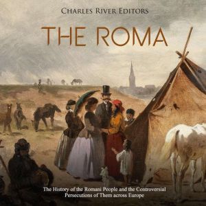 Roma, The The History of the Romani ..., Charles River Editors