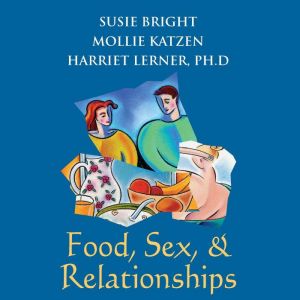 Food, Sex, and Relationships, Harriet Lerner, PhD
