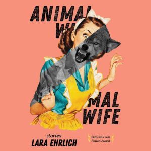 Animal Wife, Lara Ehrlich