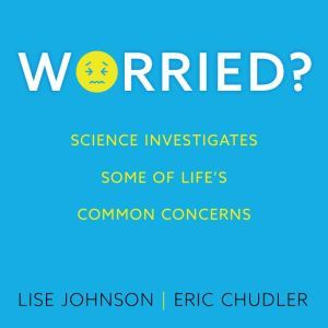 Worried?: Science investigates some of life's common concerns, Eric Chudler
