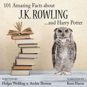 101 Amazing Facts about J.K. Rowling ..., Holger WeSsling