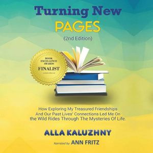 Turning New Pages (2nd Edition): How Exploring My Treasured Friendships And Our Past Lives' Connections Led Me On the Wild Rid