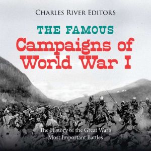 The Famous Campaigns of World War I: The History of the Great Wars Most Important Battles