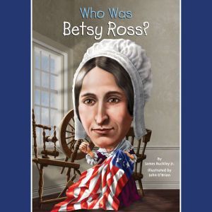 Who Was Betsy Ross?, James Buckley, Jr.