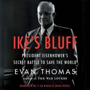 Ike's Bluff: President Eisenhower's Secret Battle to Save the World, Evan Thomas