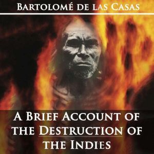 A Brief Account of the Destruction of..., Bartolome de las Casas