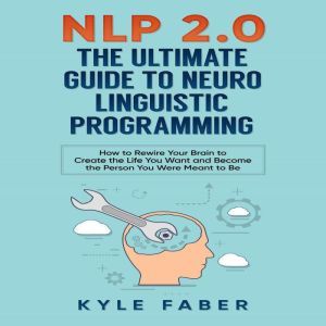 NLP 2.0  The Ultimate Guide to Neuro..., Kyle Faber