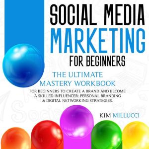 SOCIAL MEDIA MARKETING FOR BEGINNERS, Kim Millucci