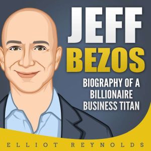 Jeff Bezos Biography of a Billionair..., Elliot Reynolds