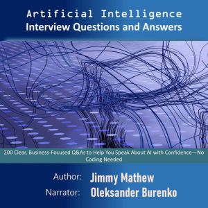 Artificial Intelligence Interview Questions and Answers: 200 Clear, Business-Focused Q&As to Help You Speak About AI with Conf