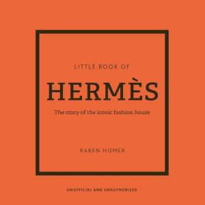 The Little Book of Herms: The Story of the Iconic Fashion House