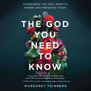 The God You Need to Know: Experience the Holy Spirit's Power and Presence Today