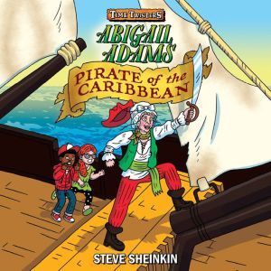 Abigail Adams, Pirate of the Caribbea..., Steve Sheinkin