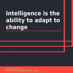 Intelligence is the ability to adapt to change