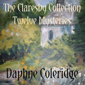 The Claresby Collection Twelve Myste..., Daphne Coleridge