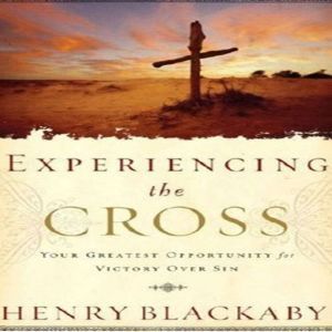 Experiencing the Cross: Your Greatest Opportunity for Victory Over Sin, Henry T Blackaby