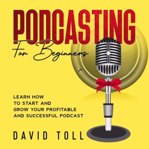 Podcasting for Beginners, David Toll
