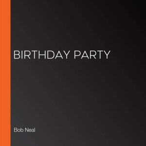 BIRTHDAY PARTY, Bob Neal