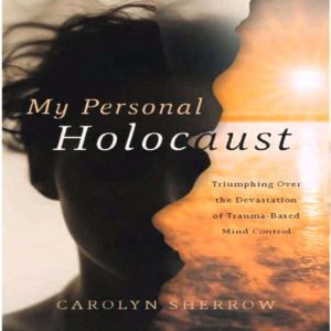 My Personal Holocaust: Triumphing over the Devastation of Trauma Based Mind Control