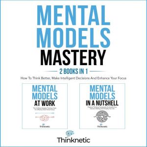 Mental Models Mastery  2 Books In 1, Thinknetic