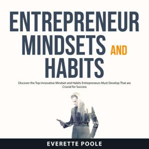 Entrepreneur Mindsets and Habits, Everette Poole