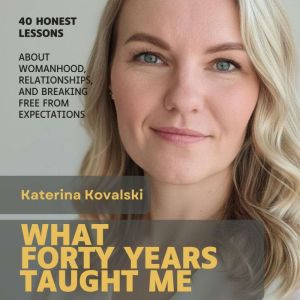 What Forty Years Taught Me, Katerina Kovalski