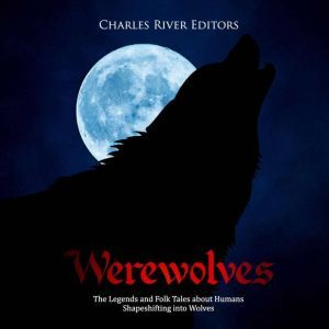 Werewolves The Legends and Folk Tale..., Charles River Editors