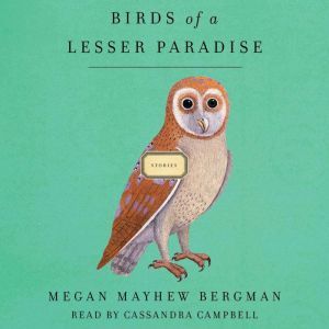 Birds of a Lesser Paradise, Megan Mayhew Bergman
