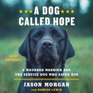 A Dog Called Hope: A Wounded Warrior and the Service Dog Who Saved Him, Jason Morgan