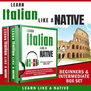 Learn Italian Like a Native  Beginners & Intermediate Box set: Learning Italian in Your Car Has Never Been Easier! Have Fun with Crazy Vocabulary, Daily Used Phrases & Correct Pronunciations, Learn Like a Native