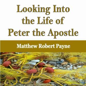 Looking Into the Life of Peter the Ap..., Matthew Robert Payne