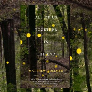 All of Us Together in the End, Matthew Vollmer