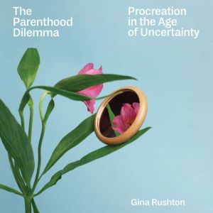 The Parenthood Dilemma, Gina Rushton