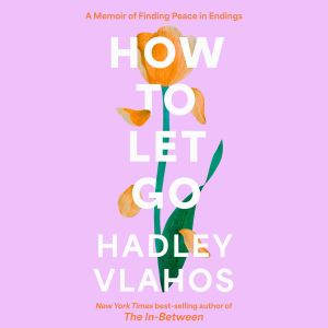 How to Let Go, Hadley Vlahos, R.N.