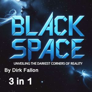 Black Space: Unveiling the Darkest Corners of Reality (3 in 1)
