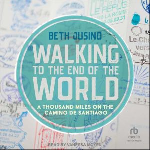 Walking to the End of the World: A Thousand Miles on the Camino De Santiago