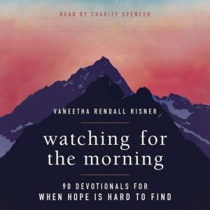 Watching for the Morning: 90 Devotionals for When Hope is Hard to Find