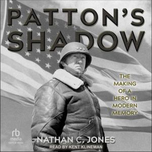 Patton's Shadow: The Making of a Hero in Modern Memory
