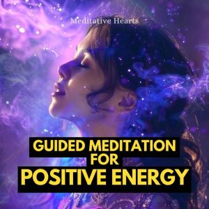 Guided Meditation for Positive Energy..., Meditative Hearts