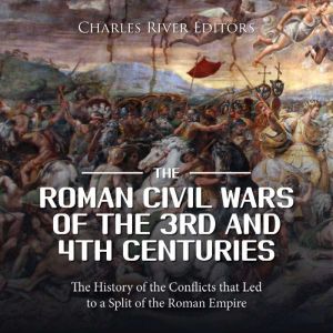 The Roman Civil Wars of the 3rd and 4..., Charles River Editors
