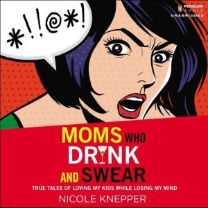 Moms Who Drink and Swear, Nicole Knepper
