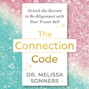 The Connection Code: Unlock the Secrets to Realignment with Your Truest Self